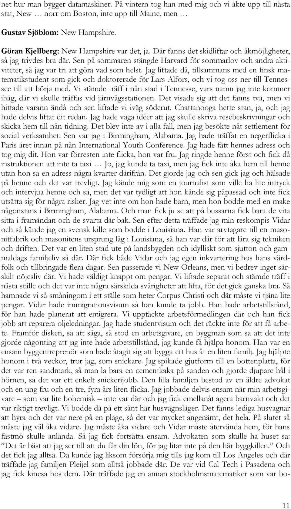 Sen på sommaren stängde Harvard för sommarlov och andra aktiviteter, så jag var fri att göra vad som helst.