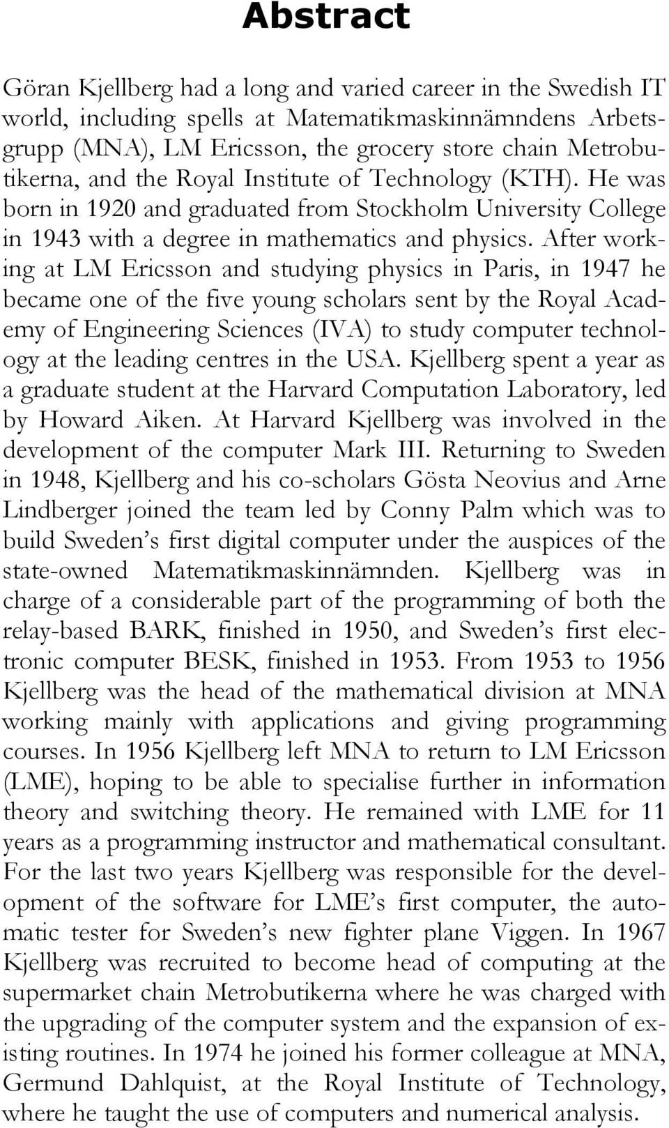 After working at LM Ericsson and studying physics in Paris, in 1947 he became one of the five young scholars sent by the Royal Academy of Engineering Sciences (IVA) to study computer technology at