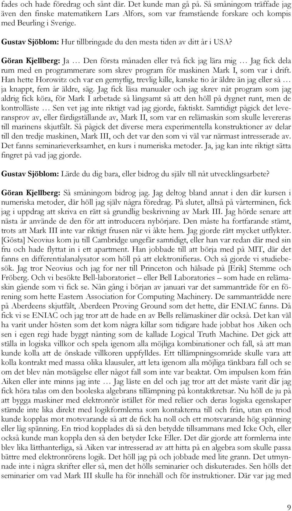 Göran Kjellberg: Ja Den första månaden eller två fick jag lära mig Jag fick dela rum med en programmerare som skrev program för maskinen Mark I, som var i drift.