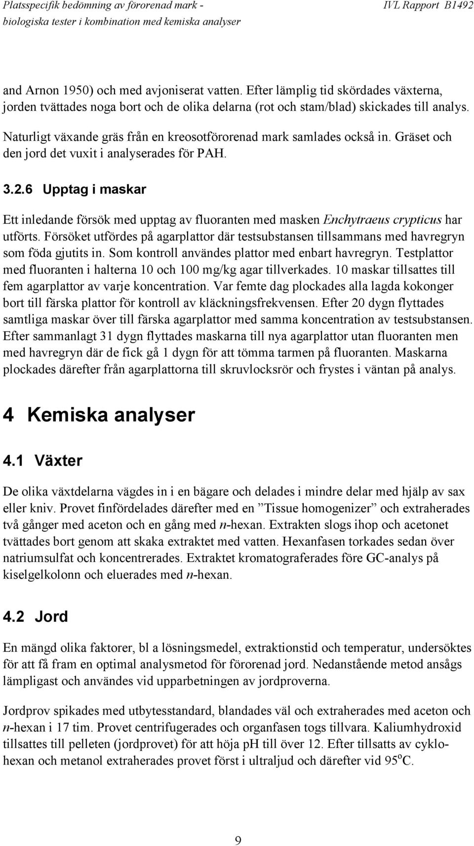 6 Upptag i maskar Ett inledande försök med upptag av fluoranten med masken Enchytraeus crypticus har utförts.