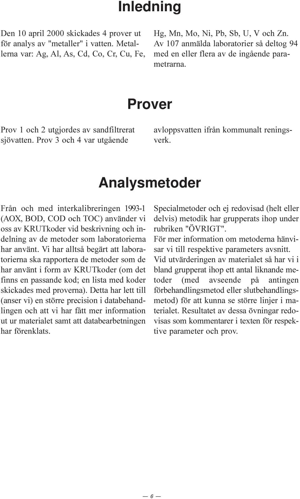 Prov 3 och 4 var utgående avloppsvatten ifrån kommunalt reningsverk.