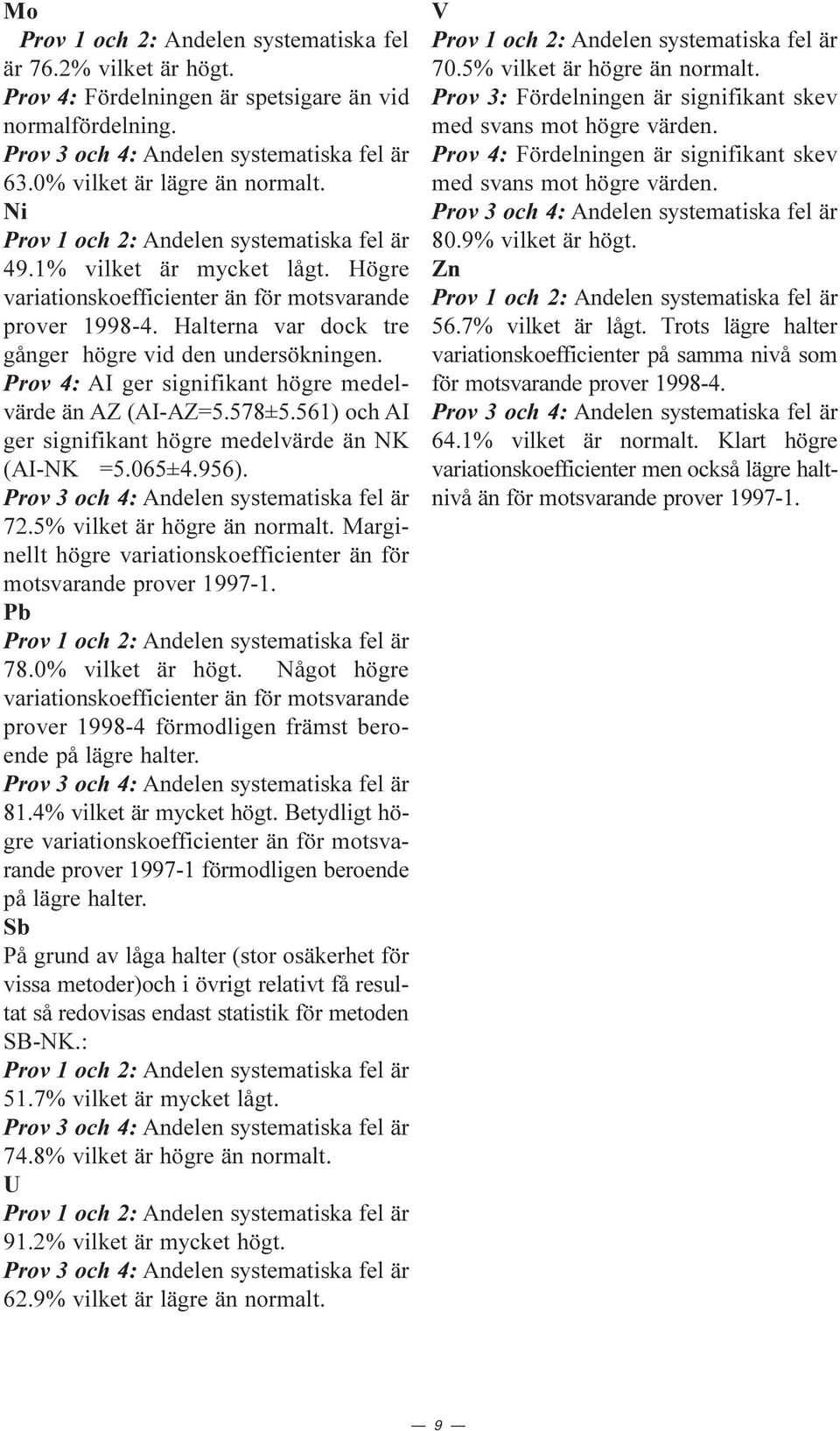 Prov 4: AI ger signifikant högre medelvärde än AZ (AI-AZ=5.578±5.561) och AI ger signifikant högre medelvärde än NK (AI-NK =5.65±4.956). Prov 3 och 4: Andelen systematiska fel är 7.