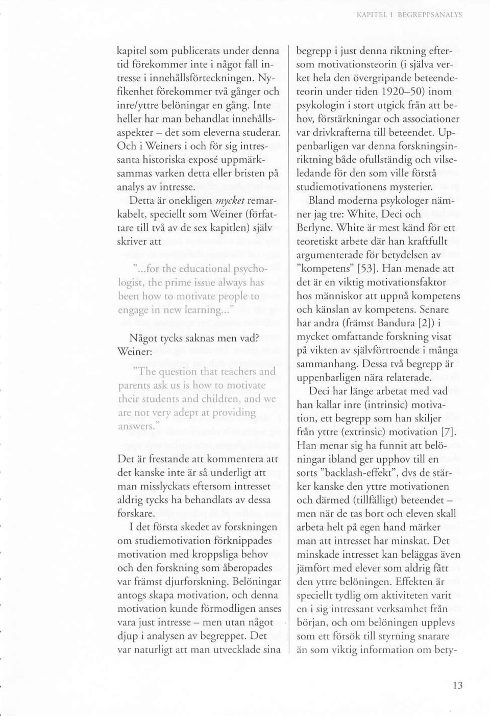 Och i \Teiners i och firr sig intress:rnta historiska exposd uppm:irksammas varken dena eller brkten p5 Dena ar onekligen 21,r,{a remarkabelt, specielh sorn \feiner (fiirfattare rill rvi av de sex