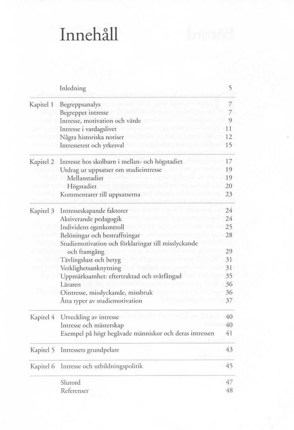 pedagogik Individens egenkontroll Belitningar och bestraffningar Studiemoriration och forkladngar till misslyckande och framgang T:ivlin$lust och betyg Verklighetsanknltning Uppmarksamher