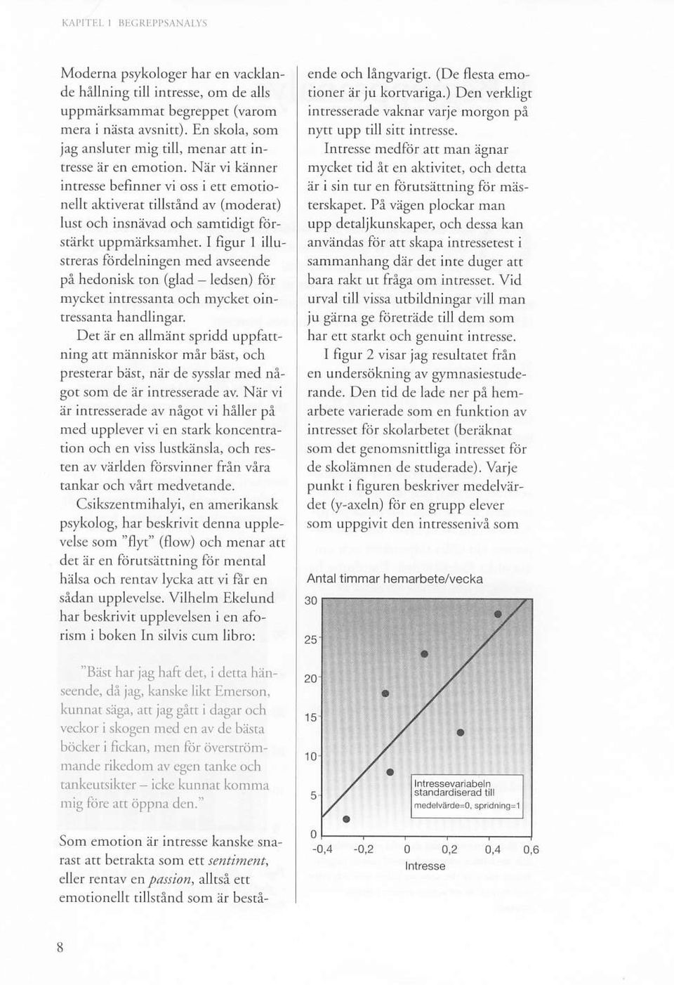 I figur I illustreras ftrdelningen med avseende pa hedonisk rcn (slad ledsen) fdr my&et intressanta och mycket ointressanta handlinpr.