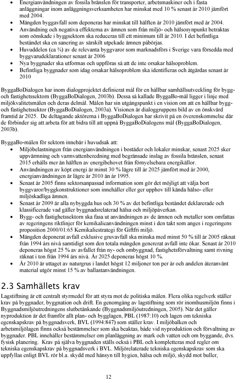 Användning och negativa effekterna av ämnen som från miljö- och hälsosynpunkt betraktas som oönskade i byggsektorn ska reduceras till ett minimum till år 2010.