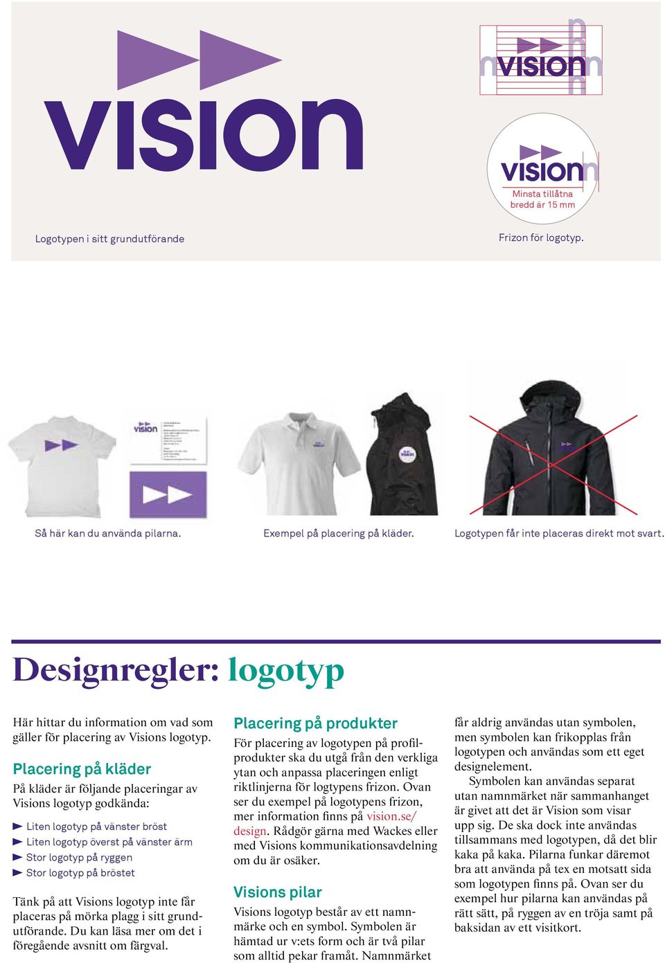 Placering på kläder På kläder är följande placeringar av Visions logotyp godkända: Liten logotyp på vänster bröst Liten logotyp överst på vänster ärm Stor logotyp på ryggen Stor logotyp på bröstet