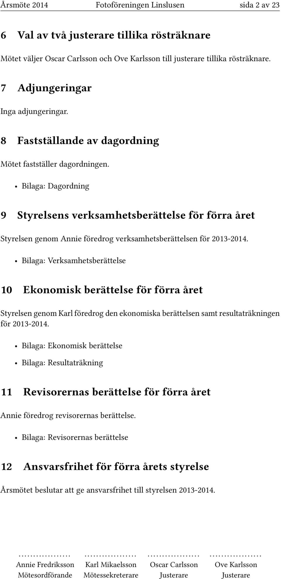 Bilaga: Dagordning 9 Styrelsens verksamhetsberättelse för förra året Styrelsen genom Annie föredrog verksamhetsberättelsen för 2013-2014.