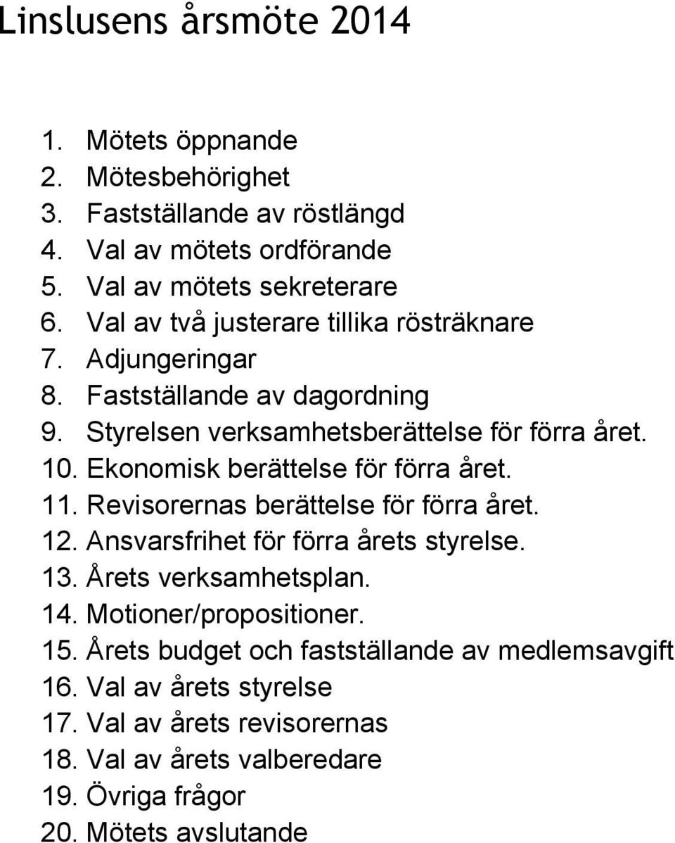 Ekonomisk berättelse för förra året. 11. Revisorernas berättelse för förra året. 12. Ansvarsfrihet för förra årets styrelse. 13. Årets verksamhetsplan. 14.