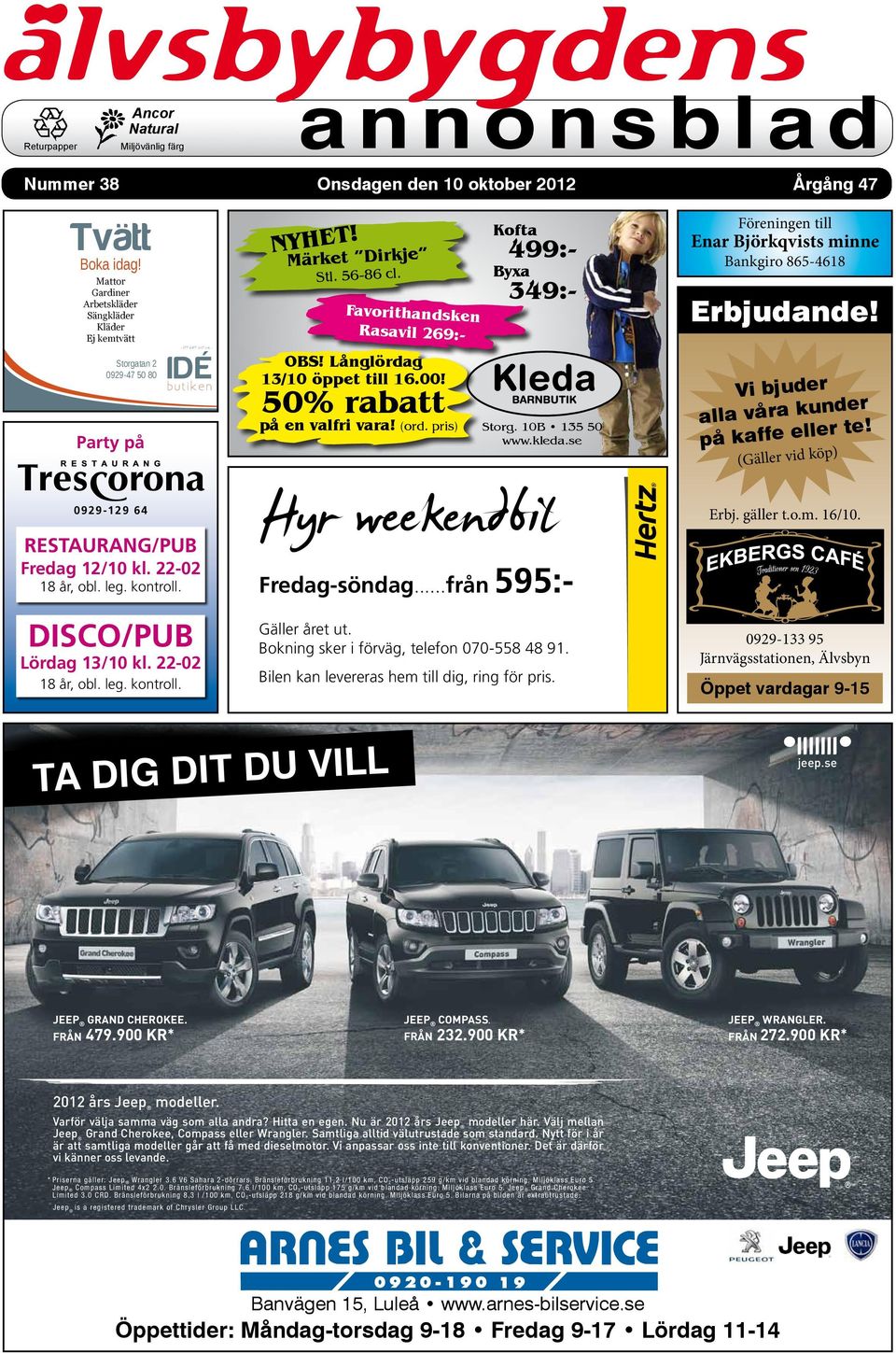 Långlördag 13/10 öppet till 16.00! 50% rabatt på en valfri vara! (ord. pris) Kofta 499:- Byxa 349:- Storg. 10B 135 50 www.kleda.se Föreningen till Enar Björkqvists minne Bankgiro 865-4618 Erbjudande!