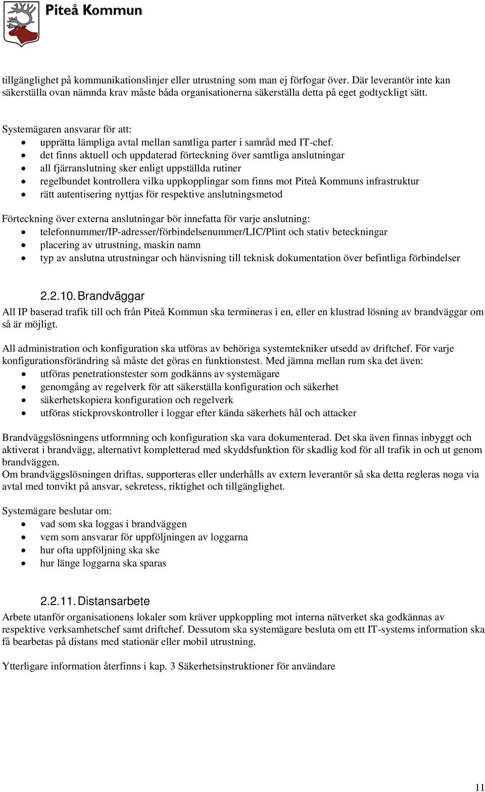 Systemägaren ansvarar för att: upprätta lämpliga avtal mellan samtliga parter i samråd med IT-chef.