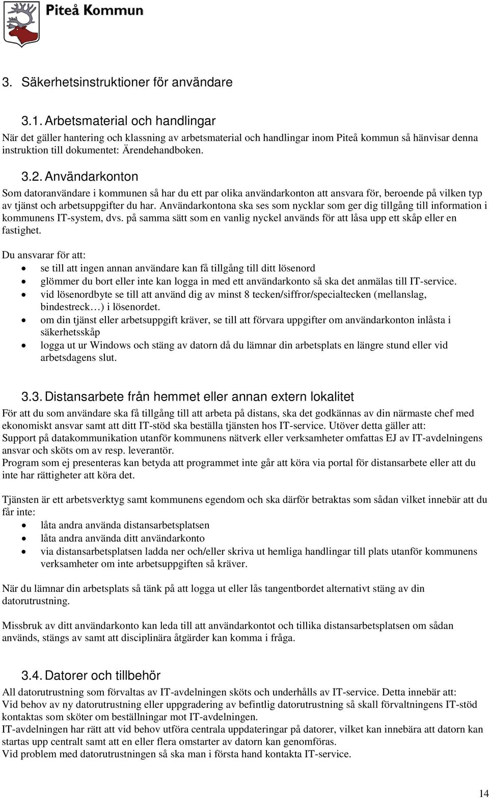 Användarkonton Som datoranvändare i kommunen så har du ett par olika användarkonton att ansvara för, beroende på vilken typ av tjänst och arbetsuppgifter du har.