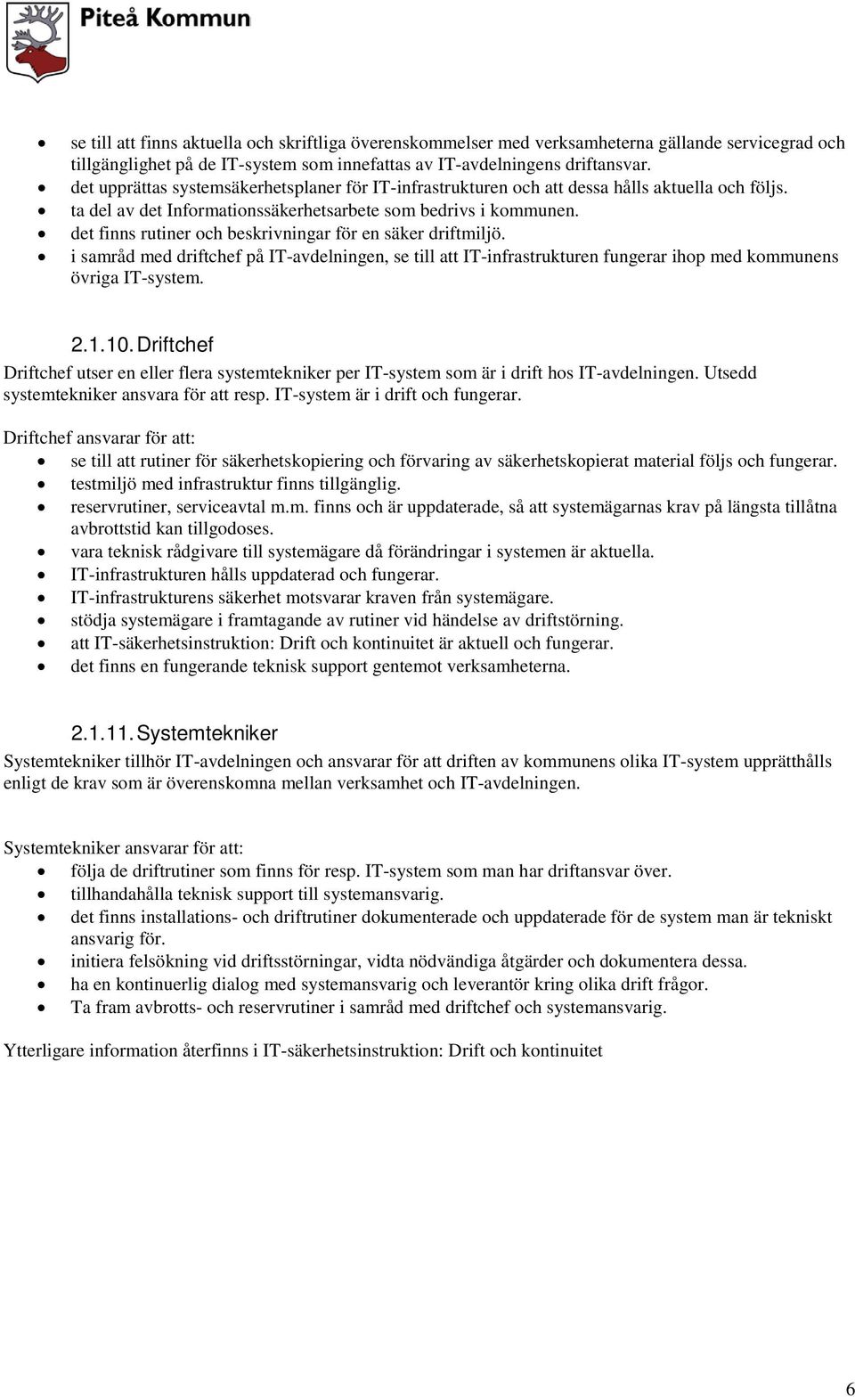 det finns rutiner och beskrivningar för en säker driftmiljö. i samråd med driftchef på IT-avdelningen, se till att IT-infrastrukturen fungerar ihop med kommunens övriga IT-system. 2.1.10.