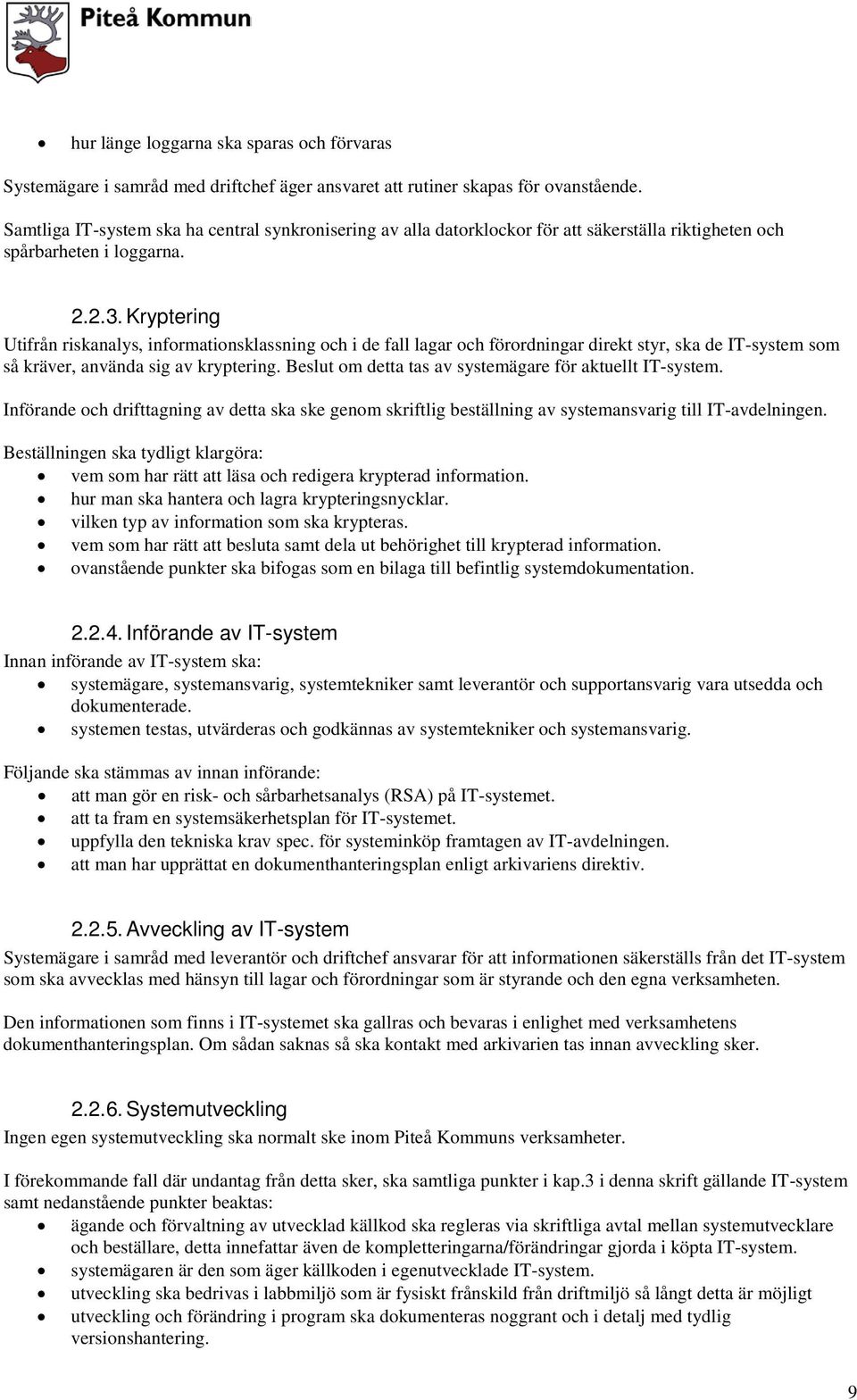 Kryptering Utifrån riskanalys, informationsklassning och i de fall lagar och förordningar direkt styr, ska de IT-system som så kräver, använda sig av kryptering.