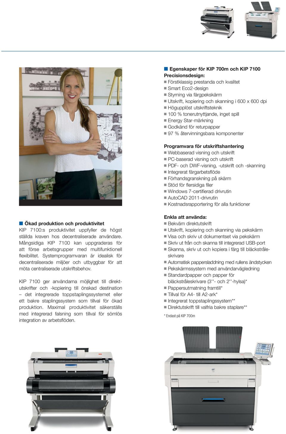 PC baserad visning och utskrift PDF och DWF visning, utskrift och skanning Integrerat färgarbetsflöde Förhandsgranskning på skärm Stöd för flersidiga filer Windows 7 certifierad drivrutin AutoCAD