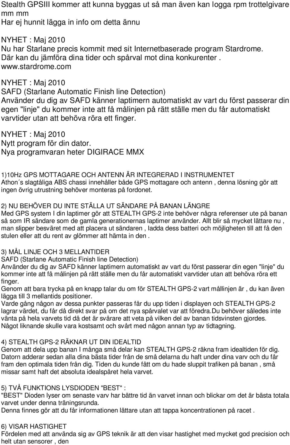 com NYHET : Maj 2010 SAFD (Starlane Automatic Finish line Detection) Använder du dig av SAFD känner laptimern automatiskt av vart du först passerar din egen "linje" du kommer inte att få målinjen på