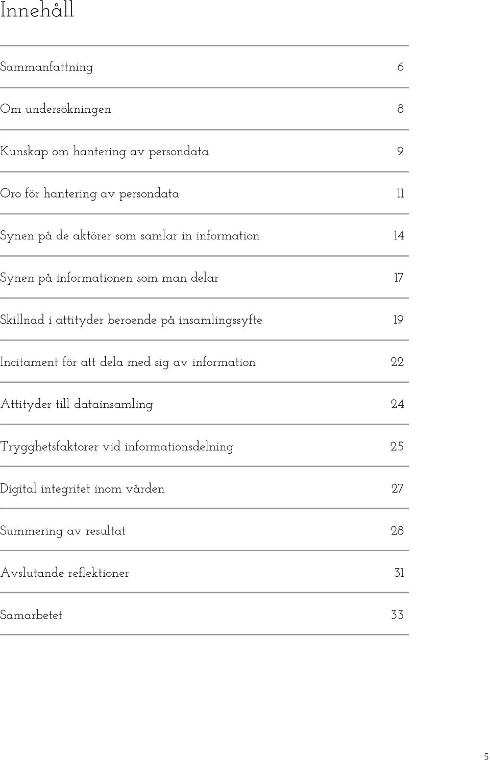 insamlingssyfte 19 Incitament för att dela med sig av information 22 Attityder till datainsamling 24 Trygghetsfaktorer