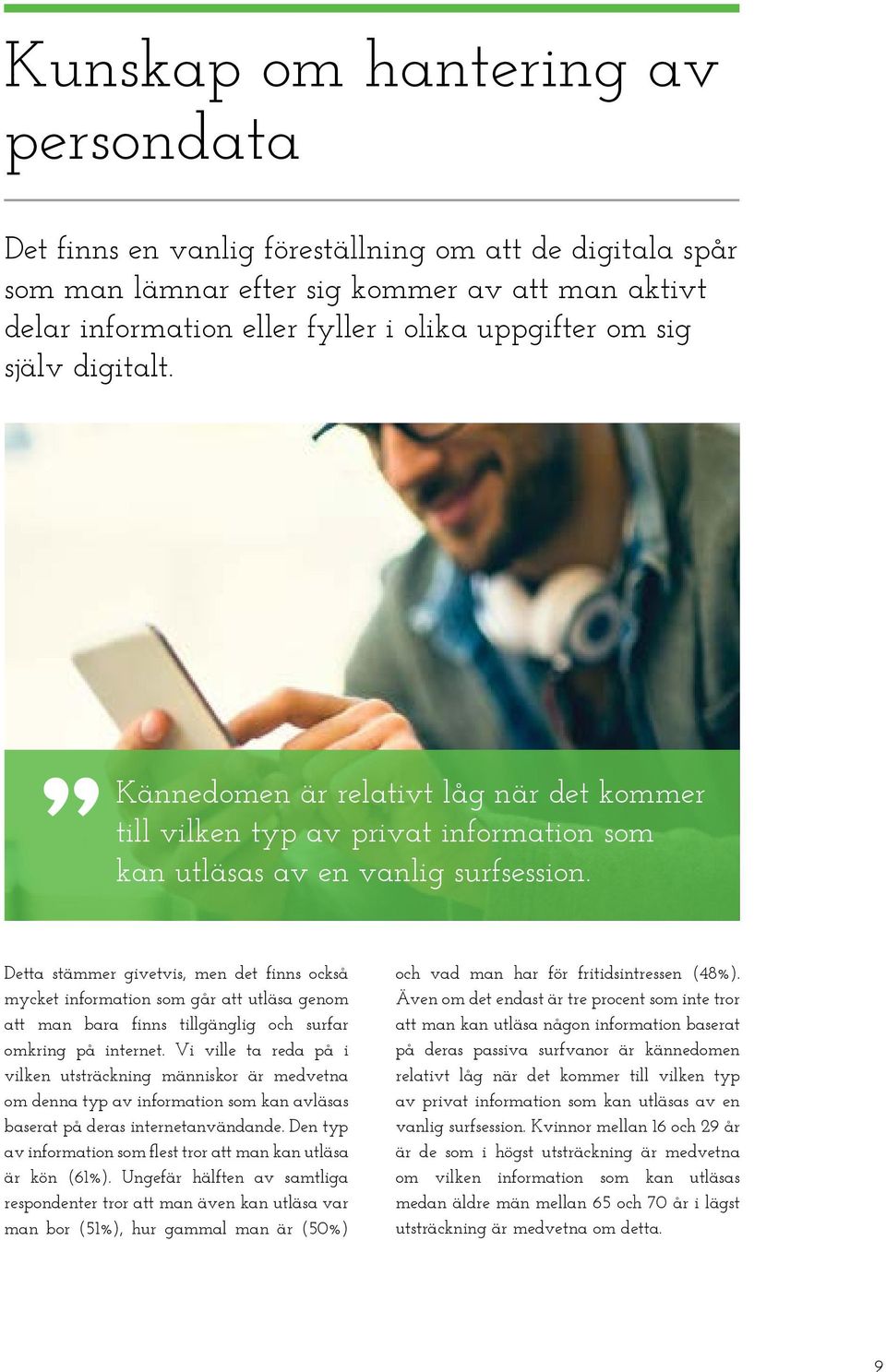 Detta stämmer givetvis, men det finns också mycket information som går att utläsa genom att man bara finns tillgänglig och surfar omkring på internet.