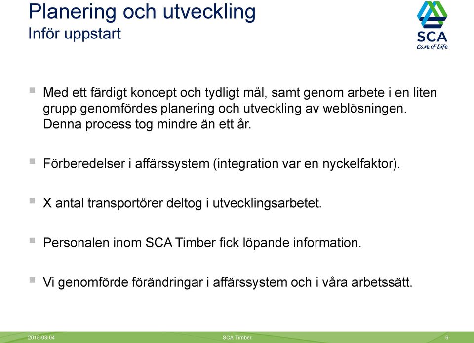 Förberedelser i affärssystem (integration var en nyckelfaktor). X antal transportörer deltog i utvecklingsarbetet.