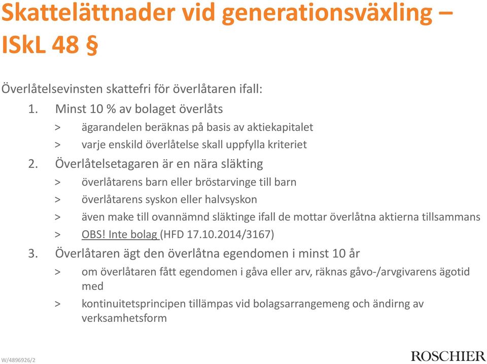 Överlåtelsetagaren är en nära släkting överlåtarens barn eller bröstarvinge till barn överlåtarens syskon eller halvsyskon även make till ovannämnd släktinge ifall de mottar