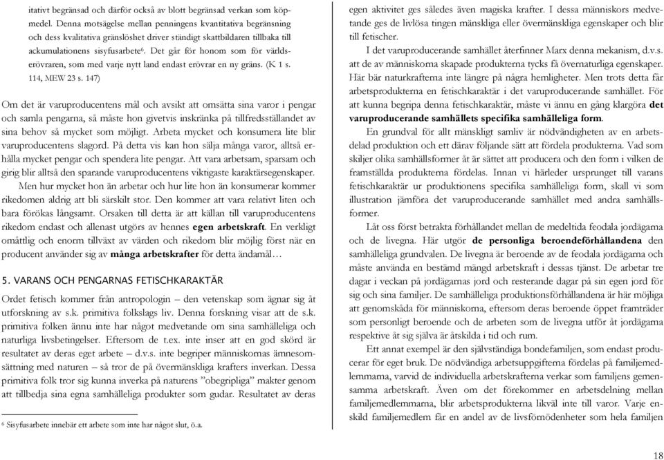 Det går för honom som för världserövraren, som med varje nytt land endast erövrar en ny gräns. (K 1 s. 114, MEW 23 s.