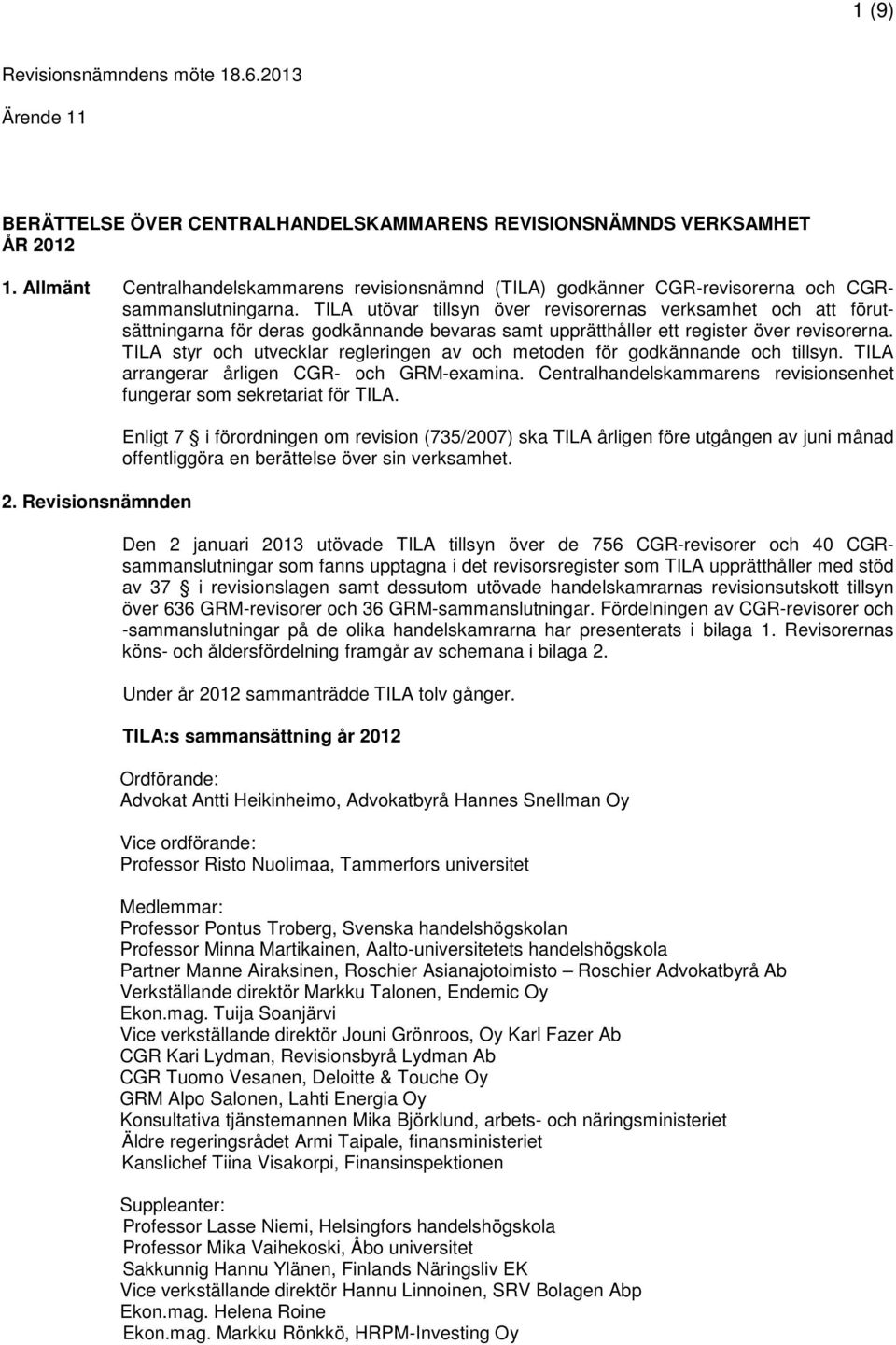 TILA utövar tillsyn över revisorernas verksamhet och att förutsättningarna för deras godkännande bevaras samt upprätthåller ett register över revisorerna.