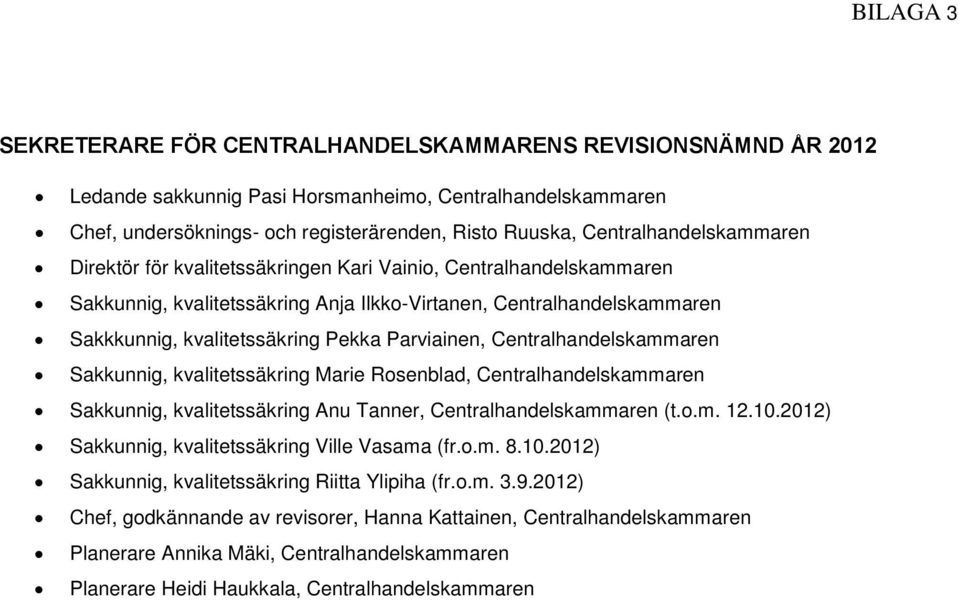 Parviainen, Centralhandelskammaren Sakkunnig, kvalitetssäkring Marie Rosenblad, Centralhandelskammaren Sakkunnig, kvalitetssäkring Anu Tanner, Centralhandelskammaren (t.o.m. 12.10.