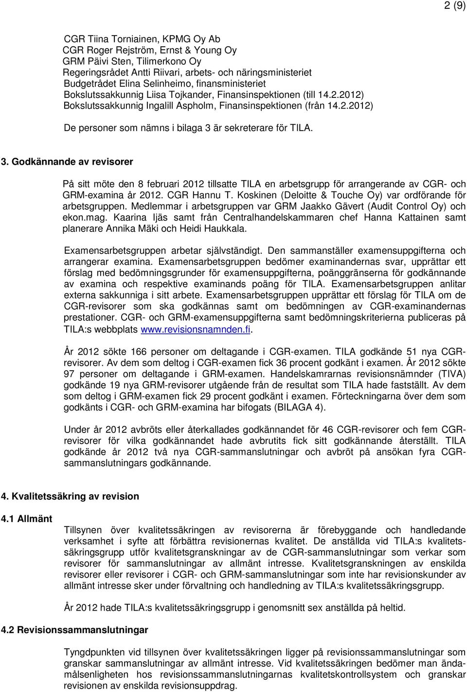 3. Godkännande av revisorer På sitt möte den 8 februari 2012 tillsatte TILA en arbetsgrupp för arrangerande av CGR- och GRM-examina år 2012. CGR Hannu T.