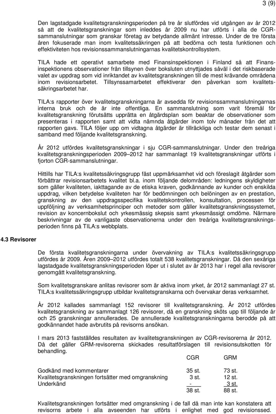 Under de tre första åren fokuserade man inom kvalitetssäkringen på att bedöma och testa funktionen och effektiviteten hos revisionssammanslutningarnas kvalitetskontrollsystem.