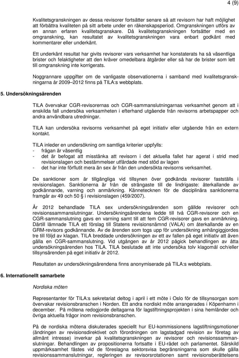 Då kvalitetsgranskningen fortsätter med en omgranskning, kan resultatet av kvalitetsgranskningen vara enbart godkänt med kommentarer eller underkänt.