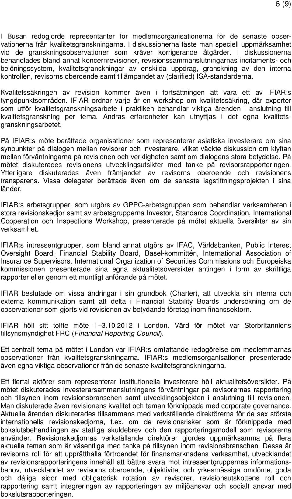 I diskussionerna behandlades bland annat koncernrevisioner, revisionssammanslutningarnas incitaments- och belöningssystem, kvalitetsgranskningar av enskilda uppdrag, granskning av den interna