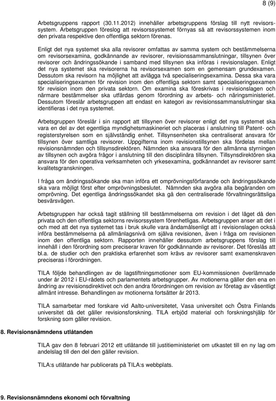 Enligt det nya systemet ska alla revisorer omfattas av samma system och bestämmelserna om revisorsexamina, godkännande av revisorer, revisionssammanslutningar, tillsynen över revisorer och