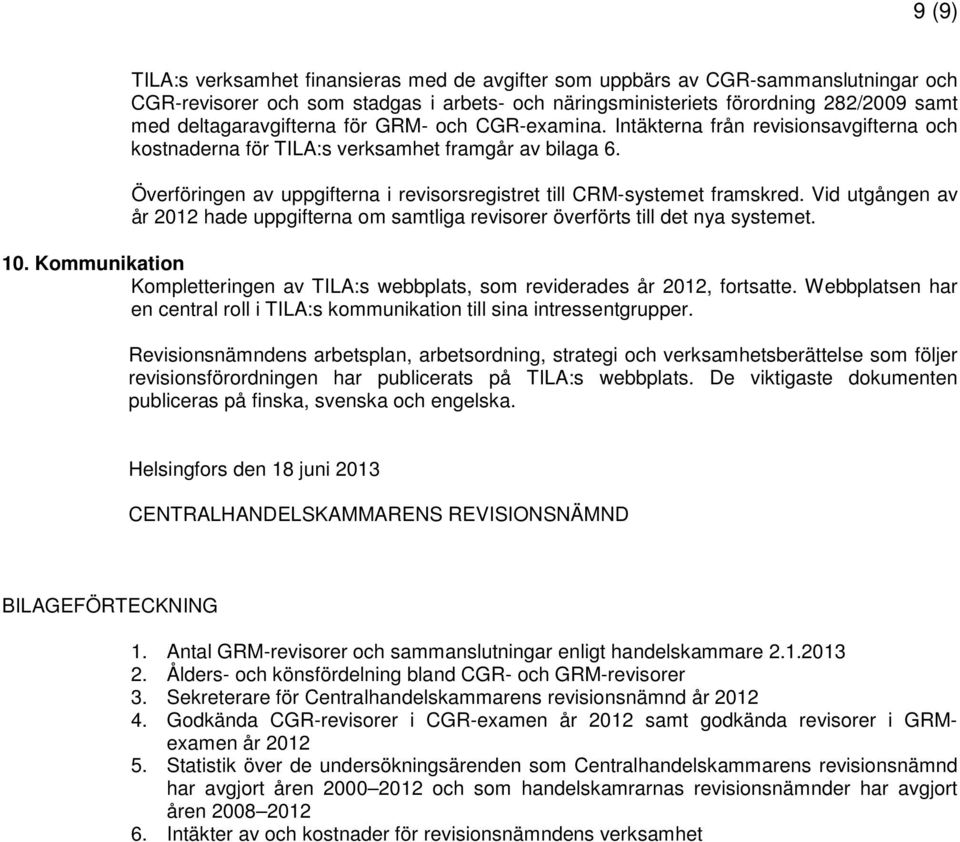 Överföringen av uppgifterna i revisorsregistret till CRM-systemet framskred. Vid utgången av år 2012 hade uppgifterna om samtliga revisorer överförts till det nya systemet. 10.