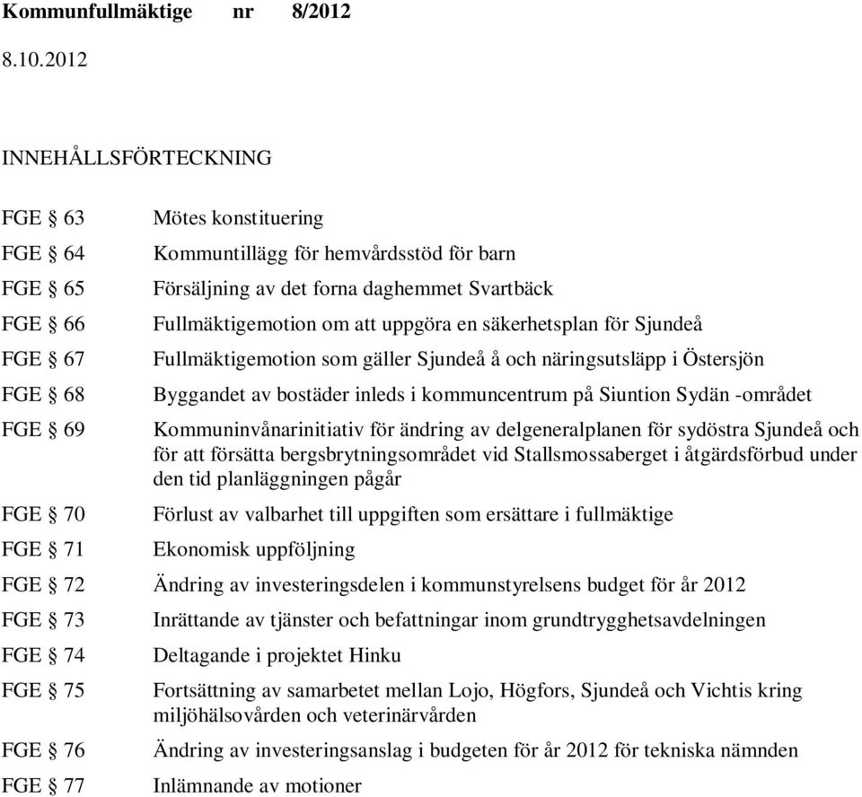 Kommuninvånarinitiativ för ändring av delgeneralplanen för sydöstra och för att försätta bergsbrytningsområdet vid Stallsmossaberget i åtgärdsförbud under den tid planläggningen pågår Förlust av