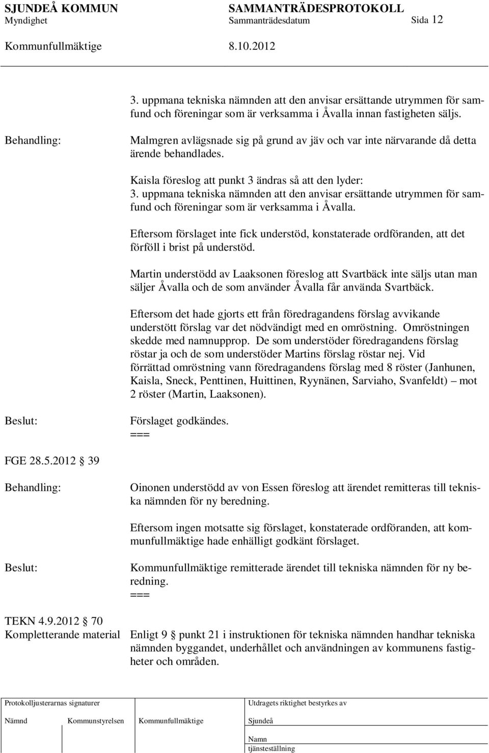 uppmana tekniska nämnden att den anvisar ersättande utrymmen för samfund och föreningar som är verksamma i Åvalla.