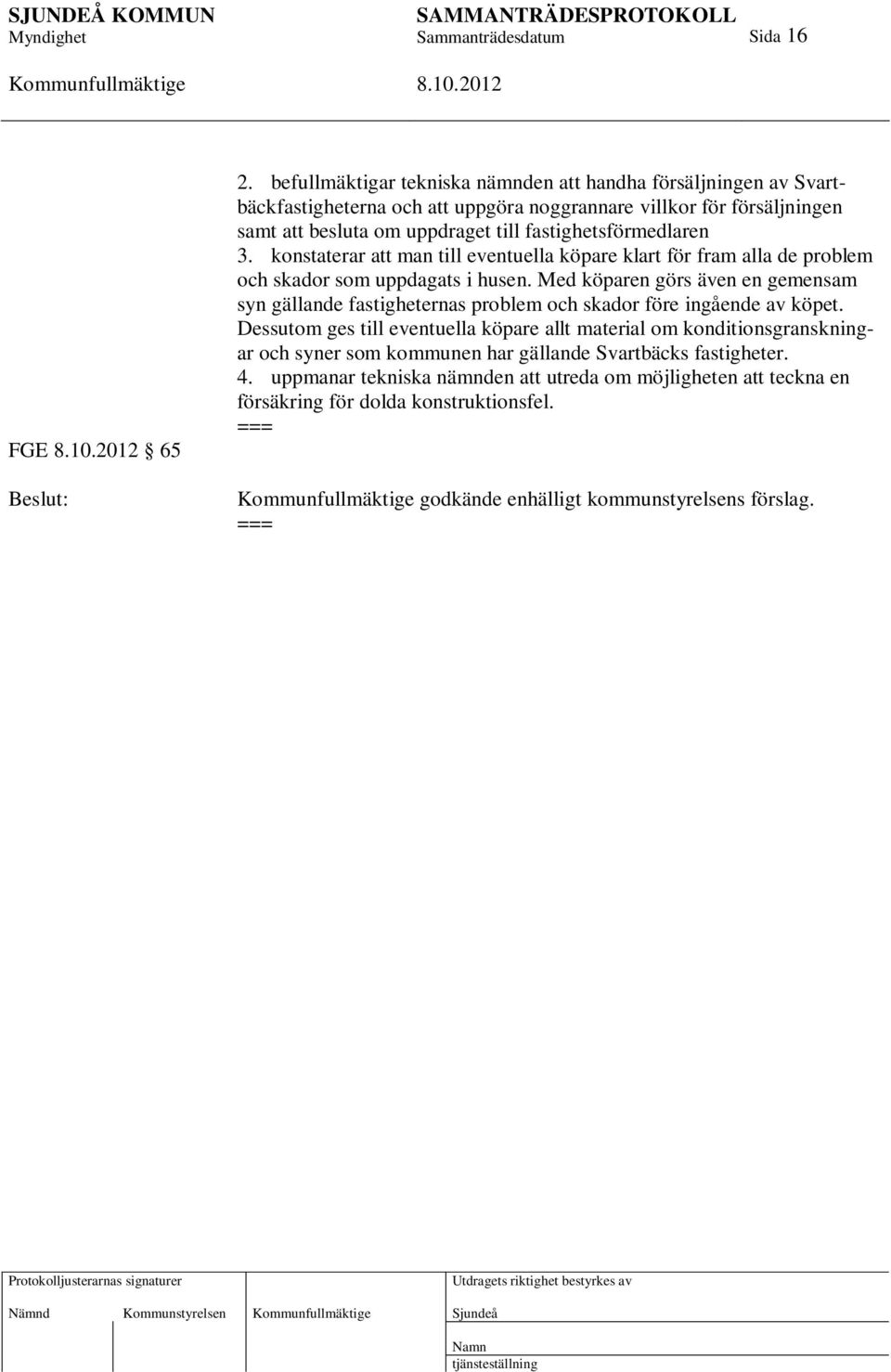 fastighetsförmedlaren 3. konstaterar att man till eventuella köpare klart för fram alla de problem och skador som uppdagats i husen.
