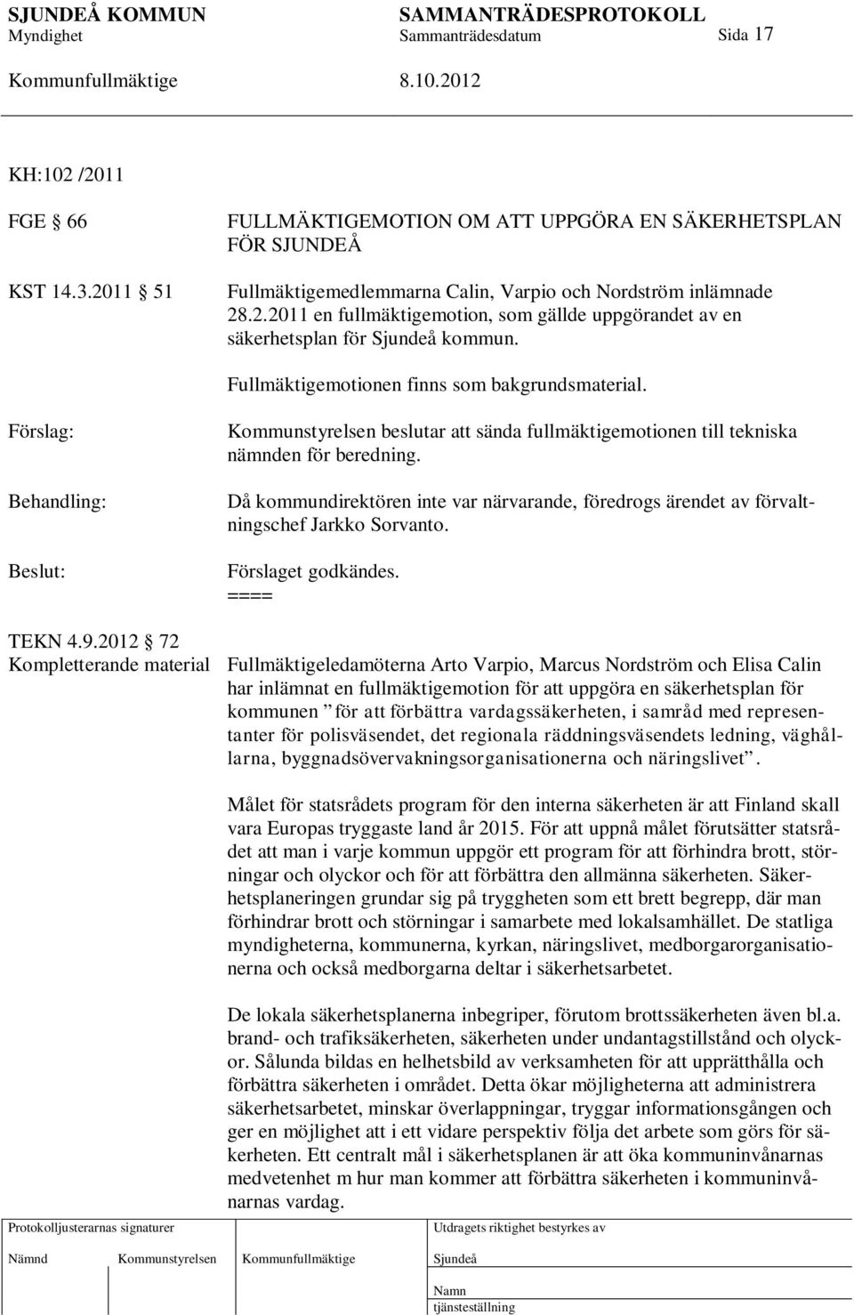 Då kommundirektören inte var närvarande, föredrogs ärendet av förvaltningschef Jarkko Sorvanto. Förslaget godkändes. = TEKN 4.9.