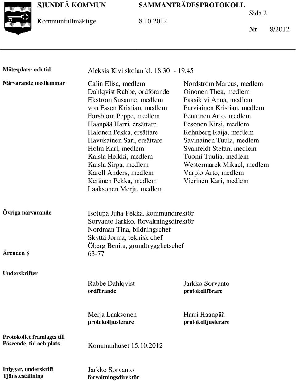 Havukainen Sari, ersättare Holm Karl, medlem Kaisla Heikki, medlem Kaisla Sirpa, medlem Karell Anders, medlem Keränen Pekka, medlem Laaksonen Merja, medlem Nordström Marcus, medlem Oinonen Thea,