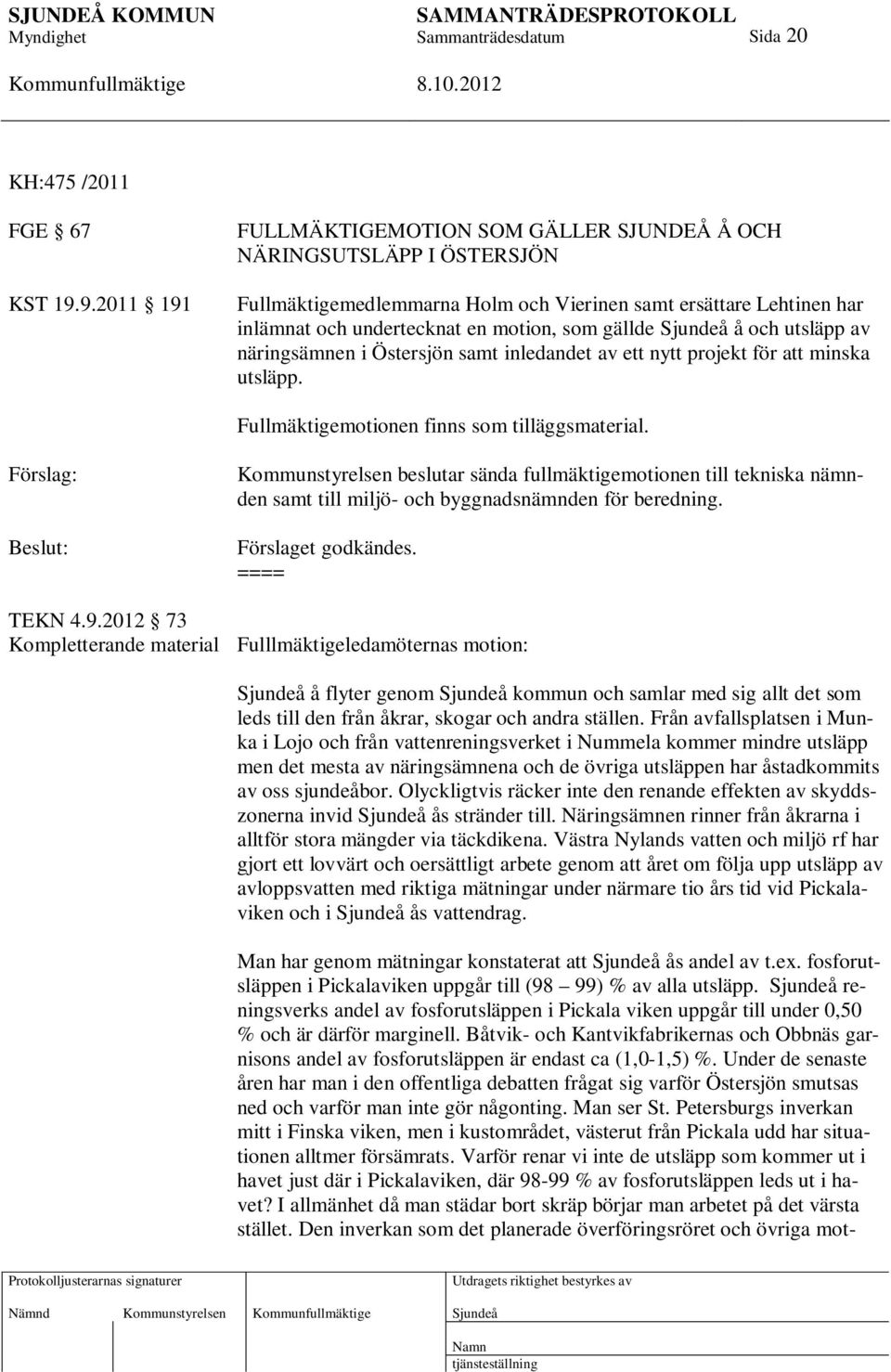och utsläpp av näringsämnen i Östersjön samt inledandet av ett nytt projekt för att minska utsläpp. Fullmäktigemotionen finns som tilläggsmaterial.