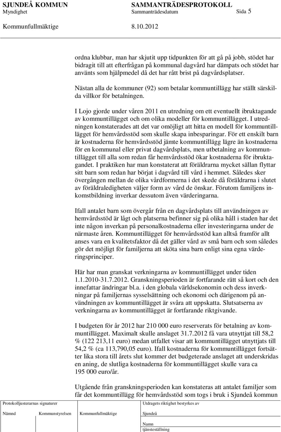 I Lojo gjorde under våren 2011 en utredning om ett eventuellt ibruktagande av kommuntillägget och om olika modeller för kommuntillägget.