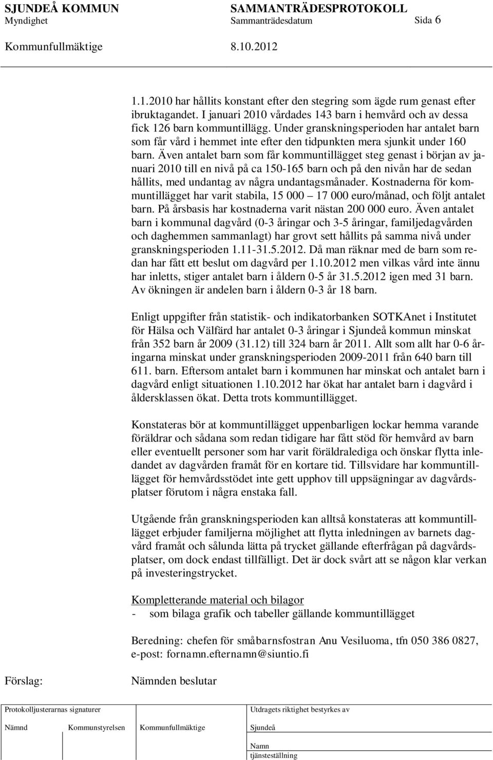 Även antalet barn som får kommuntillägget steg genast i början av januari 2010 till en nivå på ca 150-165 barn och på den nivån har de sedan hållits, med undantag av några undantagsmånader.