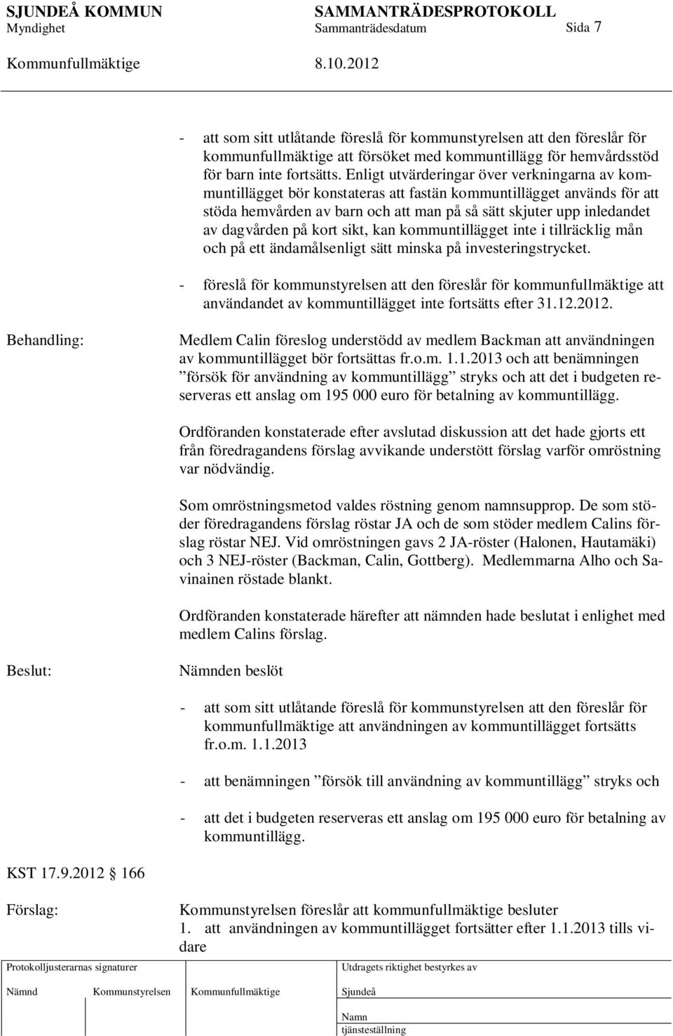 på kort sikt, kan kommuntillägget inte i tillräcklig mån och på ett ändamålsenligt sätt minska på investeringstrycket.