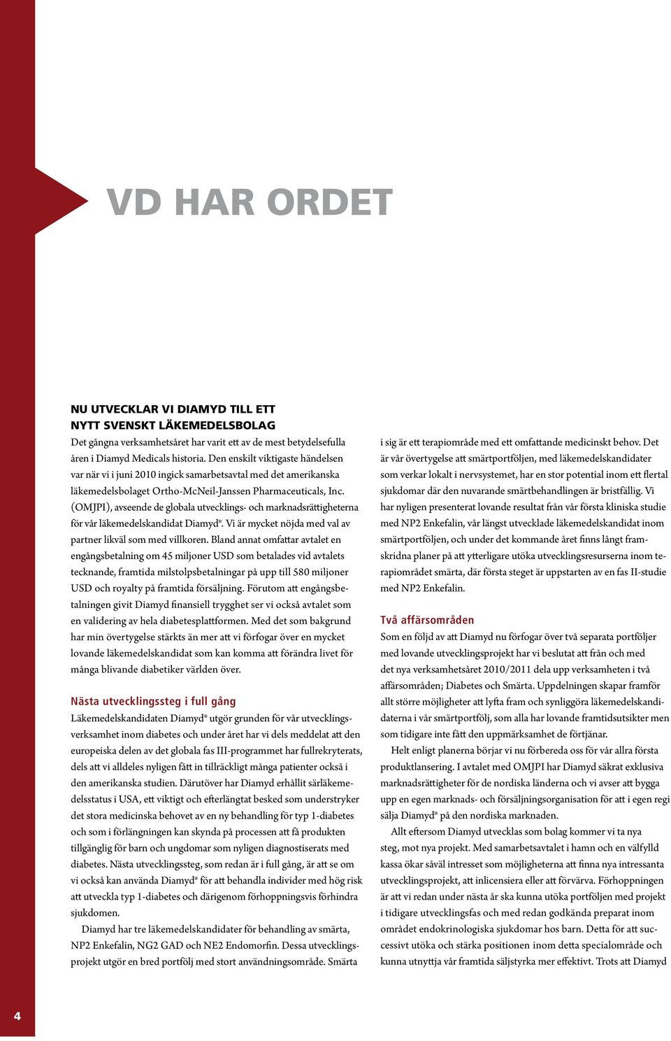 (OMJPI), avseende de globala utvecklings- och marknadsrättigheterna för vår läkemedelskandidat Diamyd. Vi är mycket nöjda med val av partner likväl som med villkoren.