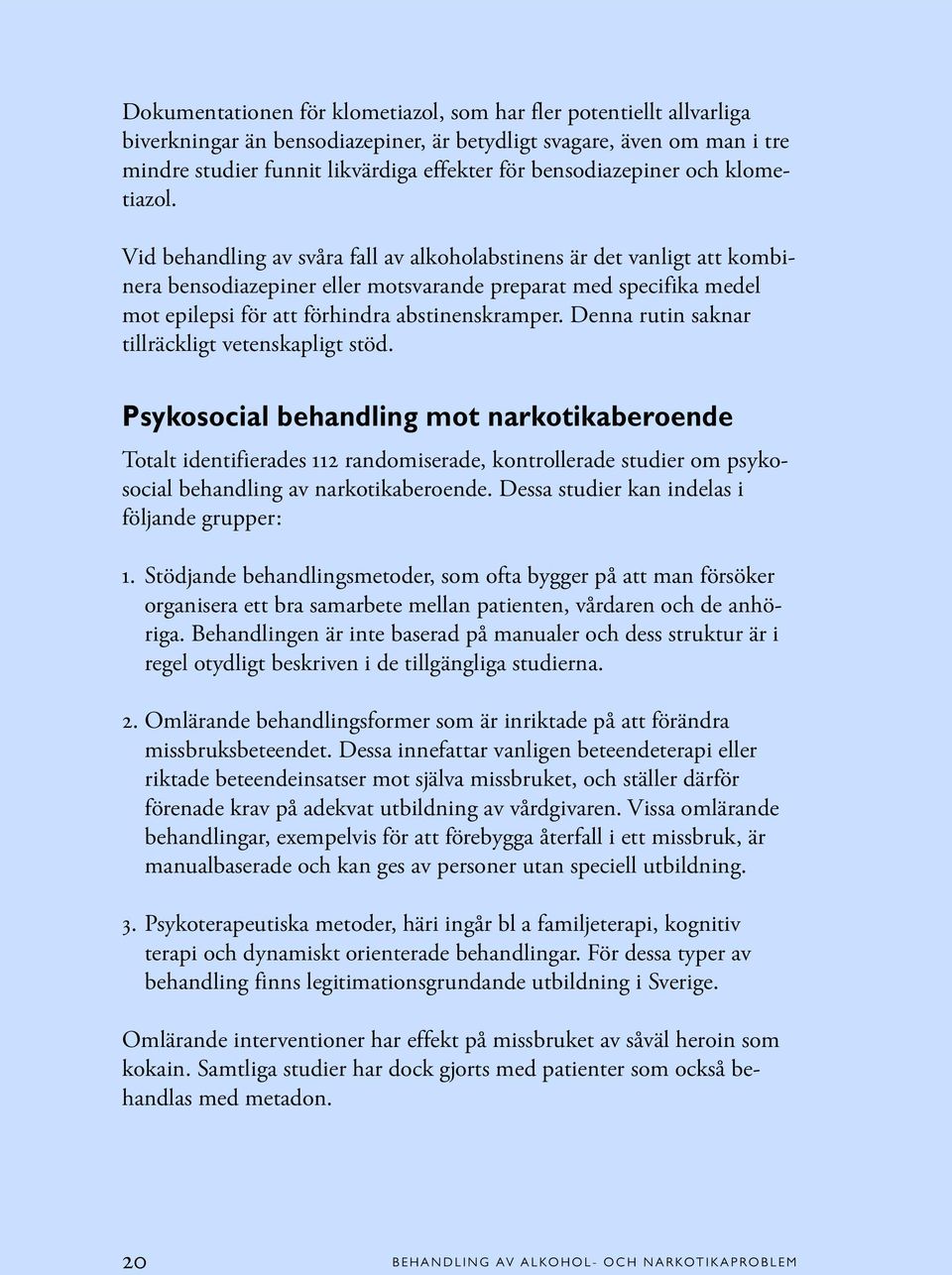 Vid behandling av svåra fall av alkoholabstinens är det vanligt att kombinera bensodiazepiner eller motsvarande preparat med specifika medel mot epilepsi för att förhindra abstinenskramper.