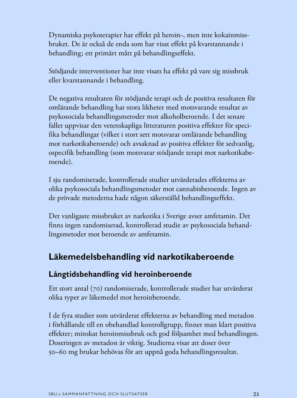 De negativa resultaten för stödjande terapi och de positiva resultaten för omlärande behandling har stora likheter med motsvarande resultat av psykosociala behandlingsmetoder mot alkoholberoende.