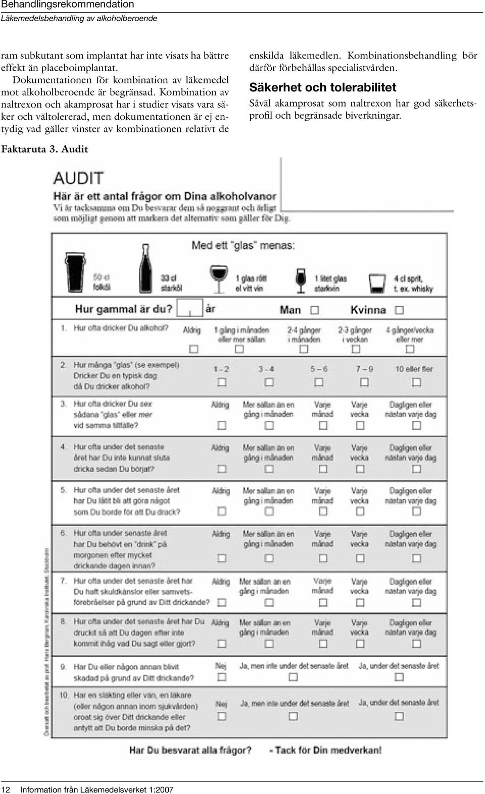 Kombination av naltrexon och akamprosat har i studier visats vara säker och vältolererad, men dokumentationen är ej entydig vad gäller vinster