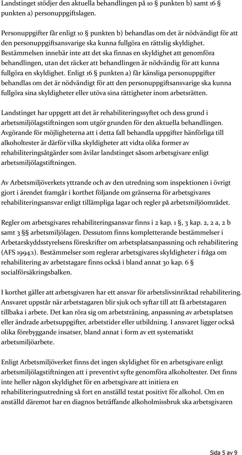 Bestämmelsen innebär inte att det ska finnas en skyldighet att genomföra behandlingen, utan det räcker att behandlingen är nödvändig för att kunna fullgöra en skyldighet.
