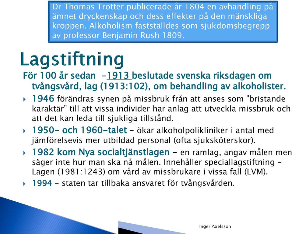 1946 förändras synen på missbruk från att anses som bristande karaktär till att vissa individer har anlag att utveckla missbruk och att det kan leda till sjukliga tillstånd.