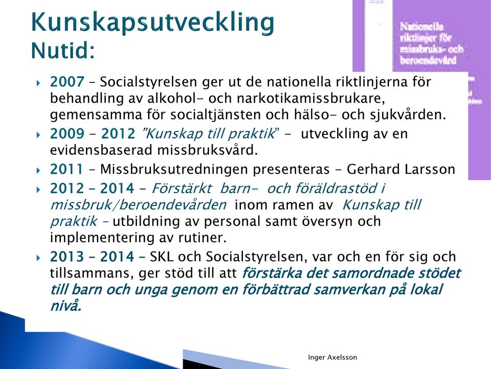 2011 Missbruksutredningen presenteras - Gerhard Larsson 2012 2014 - Förstärkt barn- och föräldrastöd i missbruk/beroendevården inom ramen av Kunskap till praktik