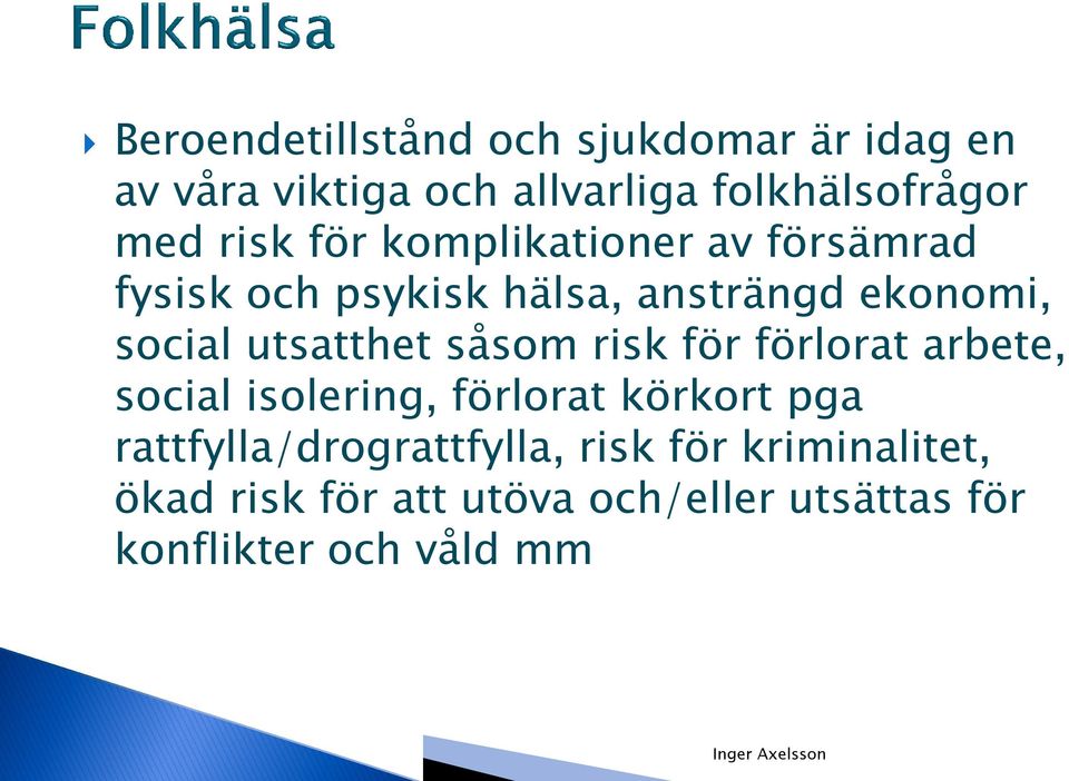 utsatthet såsom risk för förlorat arbete, social isolering, förlorat körkort pga